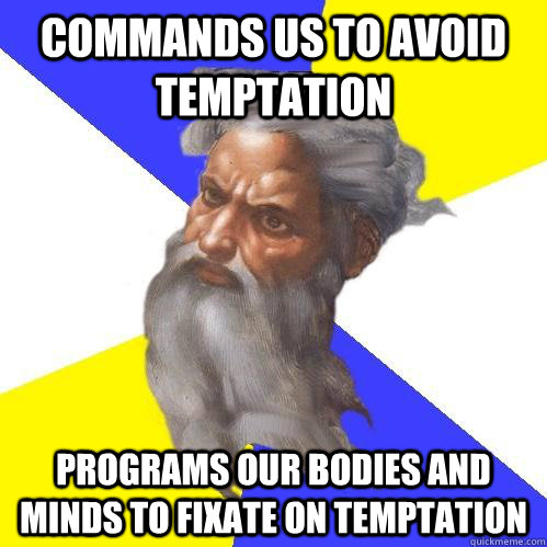 Commands us to avoid temptation Programs our bodies and minds to fixate on temptation  Advice God