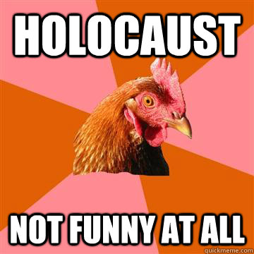 Holocaust Not funny at all - Holocaust Not funny at all  Anti-Joke Chicken