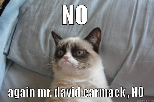 NO AGAIN MR. DAVID CARMACK , NO Grumpy Cat