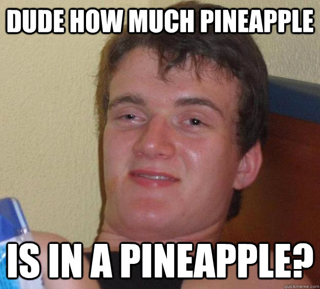 Dude How Much Pineapple Is in a Pineapple? - Dude How Much Pineapple Is in a Pineapple?  10 Guy