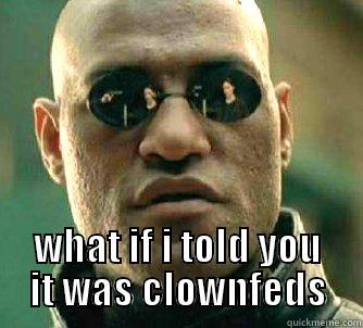  WHAT IF I TOLD YOU IT WAS CLOWNFEDS Matrix Morpheus