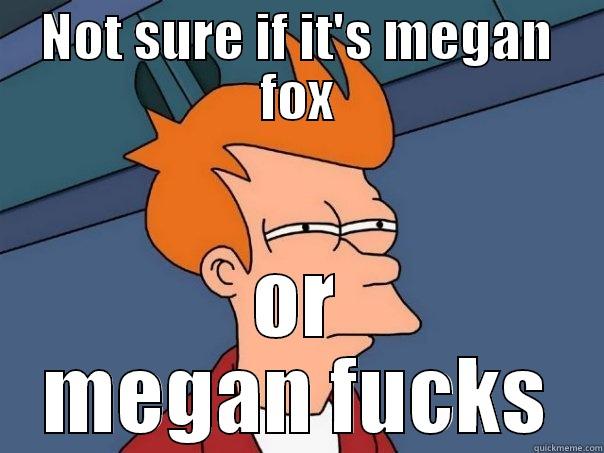 NOT SURE IF IT'S MEGAN FOX OR MEGAN FUCKS Futurama Fry