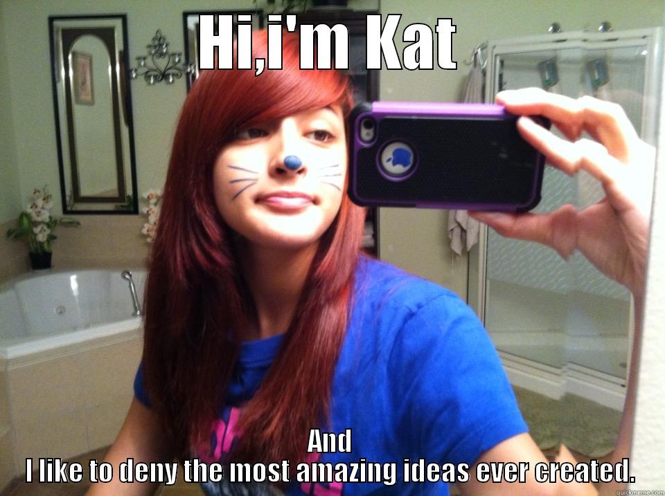 HI,I'M KAT AND I LIKE TO DENY THE MOST AMAZING IDEAS EVER CREATED. Misc