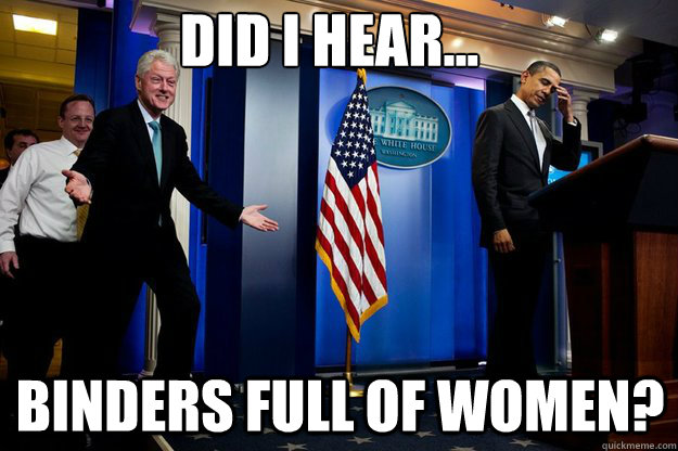 Did I hear... Binders full of women?  Inappropriate Timing Bill Clinton