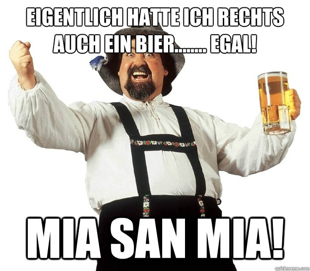 eigentlich hatte ich rechts auch ein bier........ egal! MIA SAN MIA!  