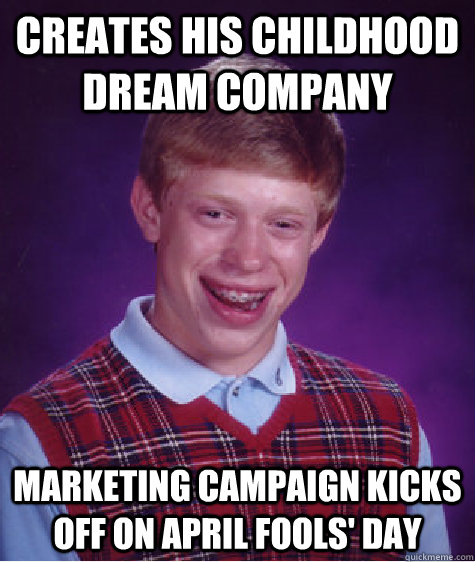 Creates his childhood dream company Marketing campaign kicks off on April Fools' day  Bad Luck Brian