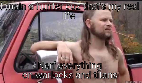 I MAIN A HUNTER CUZ THAT'S MY REAL LIFE  NERF EVERYTHING ON WARLOCKS AND TITANS Almost Politically Correct Redneck