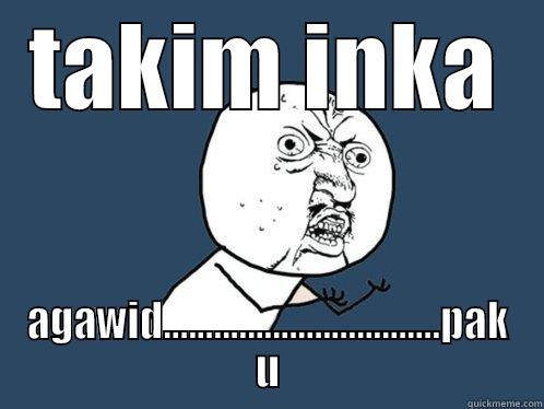 AGAWID KAN!! - TAKIM INKA AGAWID.................................PAK U Y U No