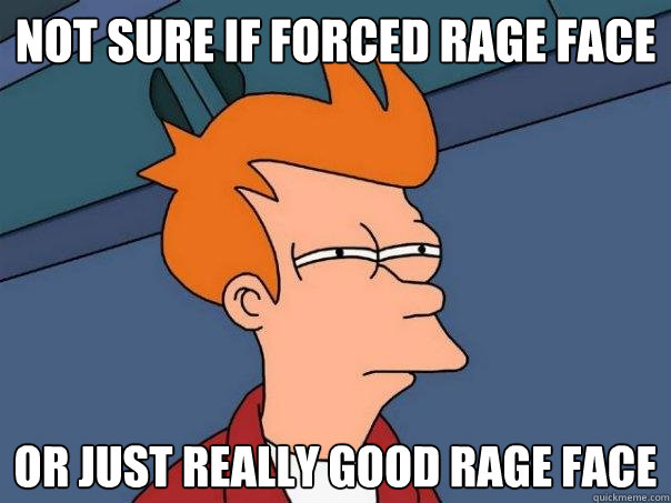 not sure if forced rage face Or just really good rage face - not sure if forced rage face Or just really good rage face  Futurama Fry