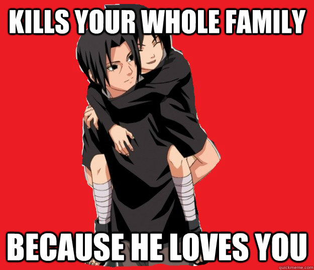 Kills your whole family Because he loves you  