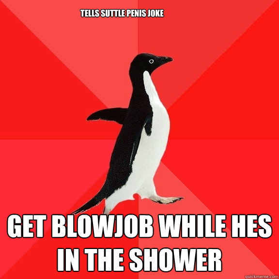 Tells suttle penis joke get blowjob while hes in the shower  Socially Awesome Penguin