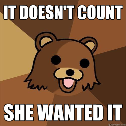 it doesn't count she wanted it - it doesn't count she wanted it  Pedobear