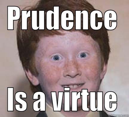 Moral Theory - PRUDENCE IS A VIRTUE Over Confident Ginger