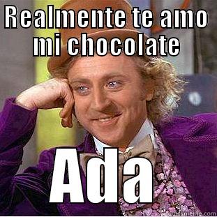 REALMENTE TE AMO MI CHOCOLATE ADA Condescending Wonka