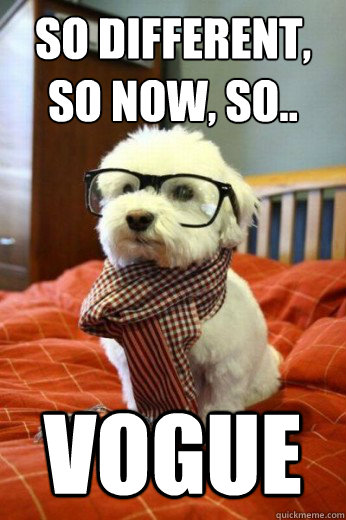 So different,
so now, so.. vogue  Hipster Dog