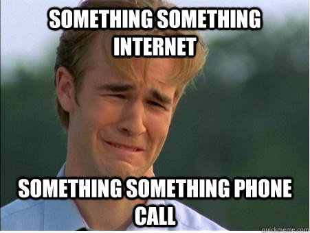 Something something internet something something phone call  1990s Problems