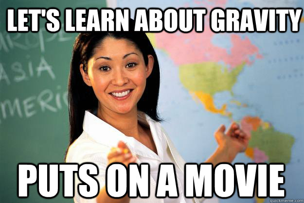 Let's learn about gravity Puts on a movie  Unhelpful High School Teacher