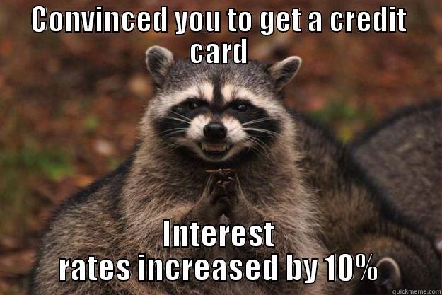 CONVINCED YOU TO GET A CREDIT CARD INTEREST RATES INCREASED BY 10% Evil Plotting Raccoon