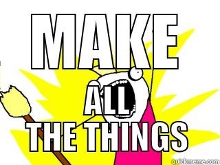 MAKE ALL THE THINGS All The Things