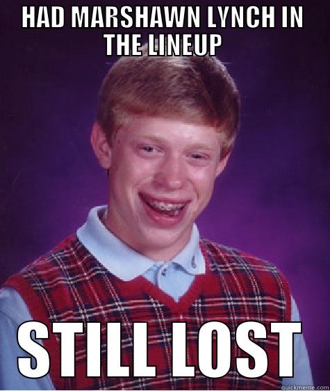 Fantasy Woes II - HAD MARSHAWN LYNCH IN THE LINEUP STILL LOST Bad Luck Brian