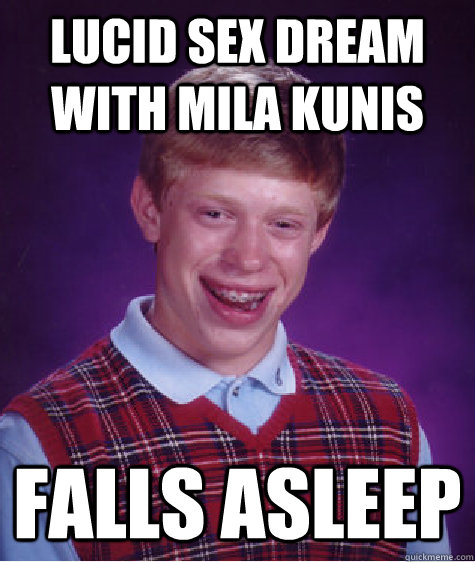 Lucid Sex Dream With Mila Kunis Falls Asleep Bad Luck Brian Quickmeme