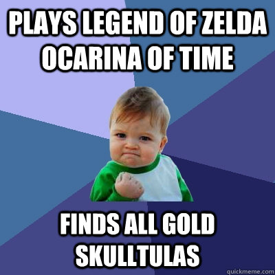 Plays Legend of Zelda ocarina of time Finds all gold skulltulas - Plays Legend of Zelda ocarina of time Finds all gold skulltulas  Success Kid