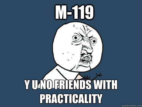 M-119 y u no friends with practicality - M-119 y u no friends with practicality  Y U No