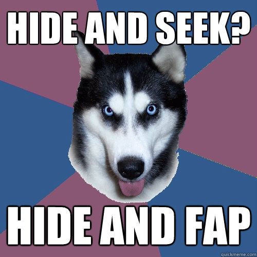 hide and seek? hide and fap  Creeper Canine