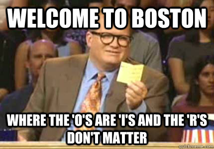 WELCOME TO BOSTON Where the 'O's ARE 'I'S AND THE 'R'S DON'T MATTER  Whose Line