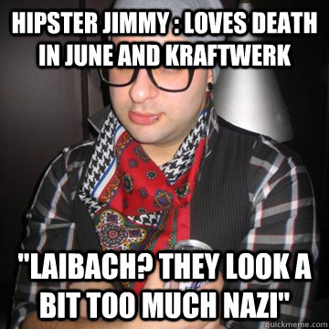 Hipster Jimmy : loves Death in June and Kraftwerk 