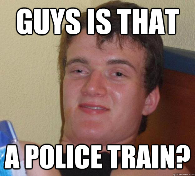 Guys is that a police train? - Guys is that a police train?  10 Guy