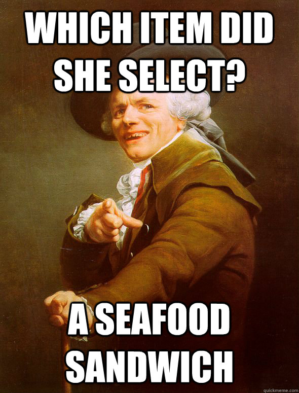 Which item did she select? A Seafood sandwich - Which item did she select? A Seafood sandwich  Joseph Ducreux