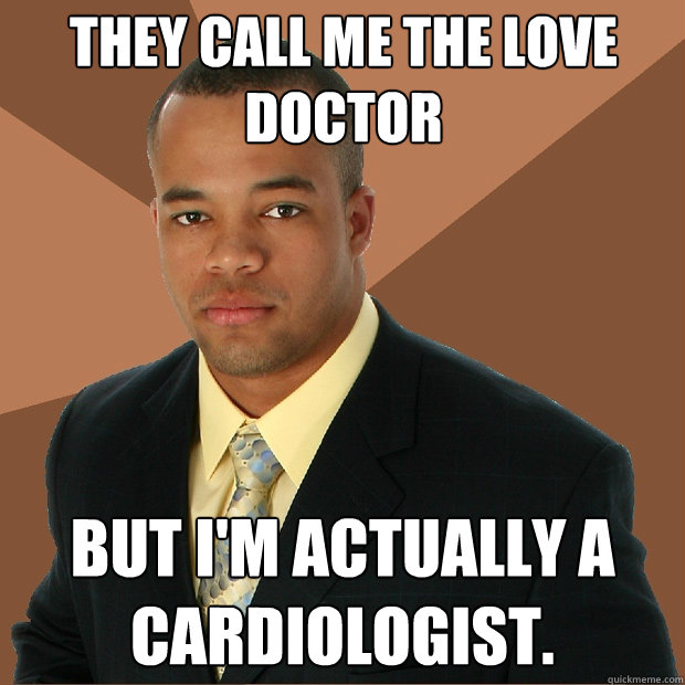 they call me the love doctor but i'm actually a cardiologist. - they call me the love doctor but i'm actually a cardiologist.  Successful Black Man