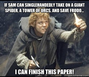 If Sam can singlehandedly take on a GIANT spider, a tower of orcs, AND save Frodo...    I can finish this paper! - If Sam can singlehandedly take on a GIANT spider, a tower of orcs, AND save Frodo...    I can finish this paper!  LOTR Homework inspiration