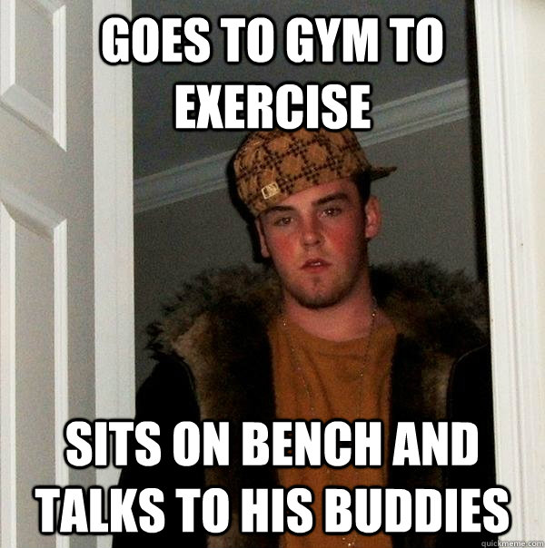 goes to gym to exercise sits on bench and talks to his buddies  Scumbag Steve