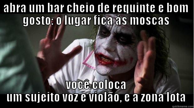 ABRA UM BAR CHEIO DE REQUINTE E BOM GOSTO: O LUGAR FICA ÀS MOSCAS VOCÊ COLOCA UM SUJEITO VOZ E VIOLÃO, E A ZONA LOTA Joker Mind Loss