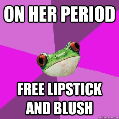 on her period free lipstick and blush  Foul Bachelorette Frog