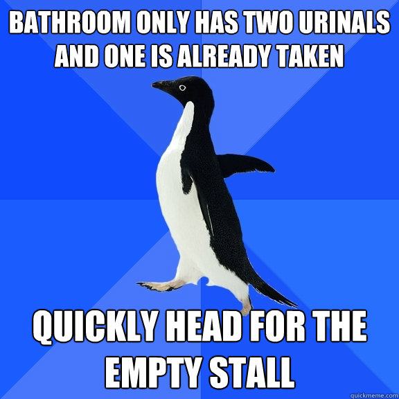 Bathroom only has two urinals and one is already taken Quickly head for the empty stall  Socially Awkward Penguin