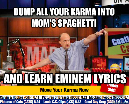 Dump all your karma into mom's spaghetti and learn eminem lyrics - Dump all your karma into mom's spaghetti and learn eminem lyrics  Mad Karma with Jim Cramer