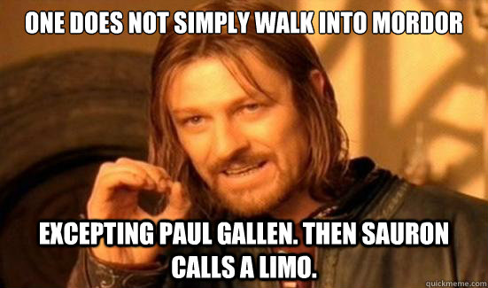 One does not simply walk into mordor excepting paul gallen. then Sauron calls a limo.  Boromir