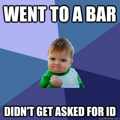 went to a bar didn't get asked for ID  Success Kid