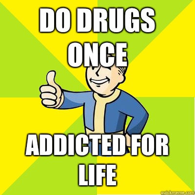 Do drugs once Addicted for life  Fallout new vegas