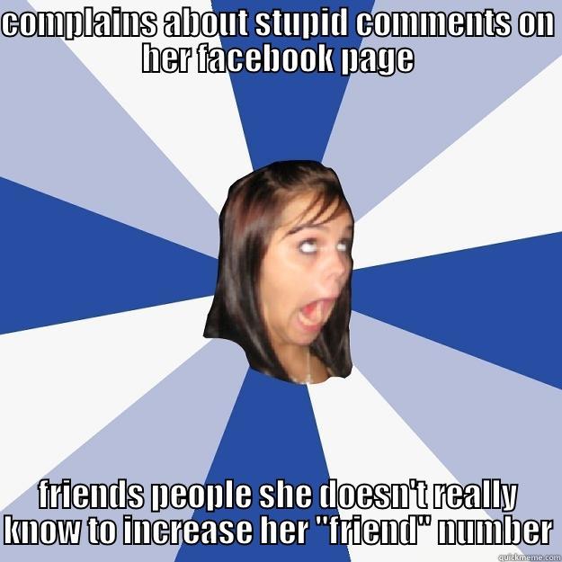 COMPLAINS ABOUT STUPID COMMENTS ON HER FACEBOOK PAGE FRIENDS PEOPLE SHE DOESN'T REALLY KNOW TO INCREASE HER 