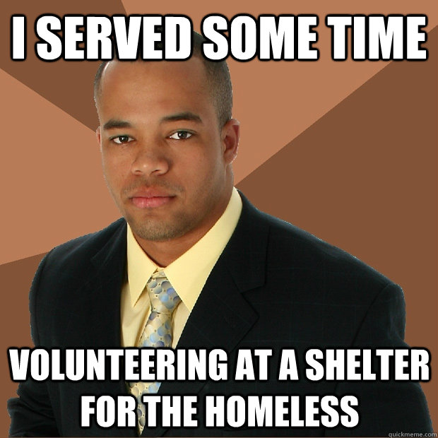 i SERVED SOME TIME VOLUNTEERING AT A SHELTER  FOR THE HOMELESS  Successful Black Man