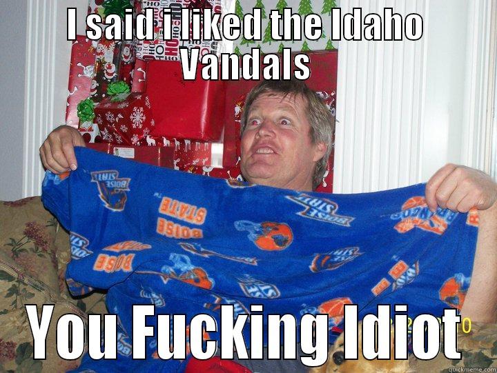 why boise state why? - I SAID I LIKED THE IDAHO VANDALS YOU FUCKING IDIOT Misc