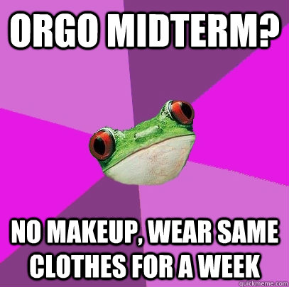 orgo midterm? no makeup, wear same clothes for a week  Foul Bachelorette Frog