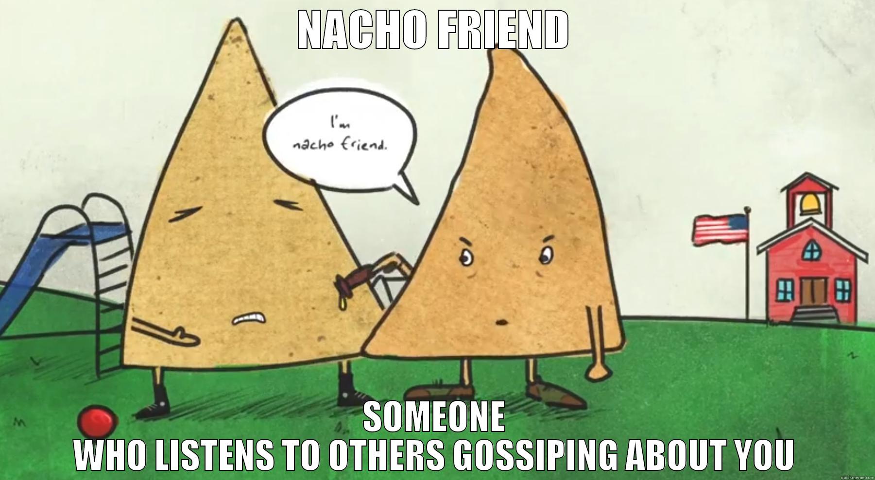 NACHO FRIEND - NACHO FRIEND SOMEONE WHO LISTENS TO OTHERS GOSSIPING ABOUT YOU Misc