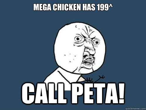 Mega Chicken has 199^ CALL PETA!  Y U No