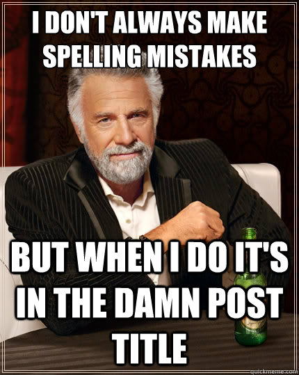 I don't always make spelling mistakes But when i do it's in the damn post title  The Most Interesting Man In The World