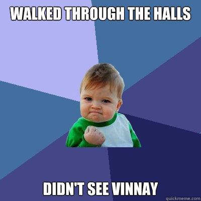 Walked through the halls Didn't see Vinnay  Success Kid